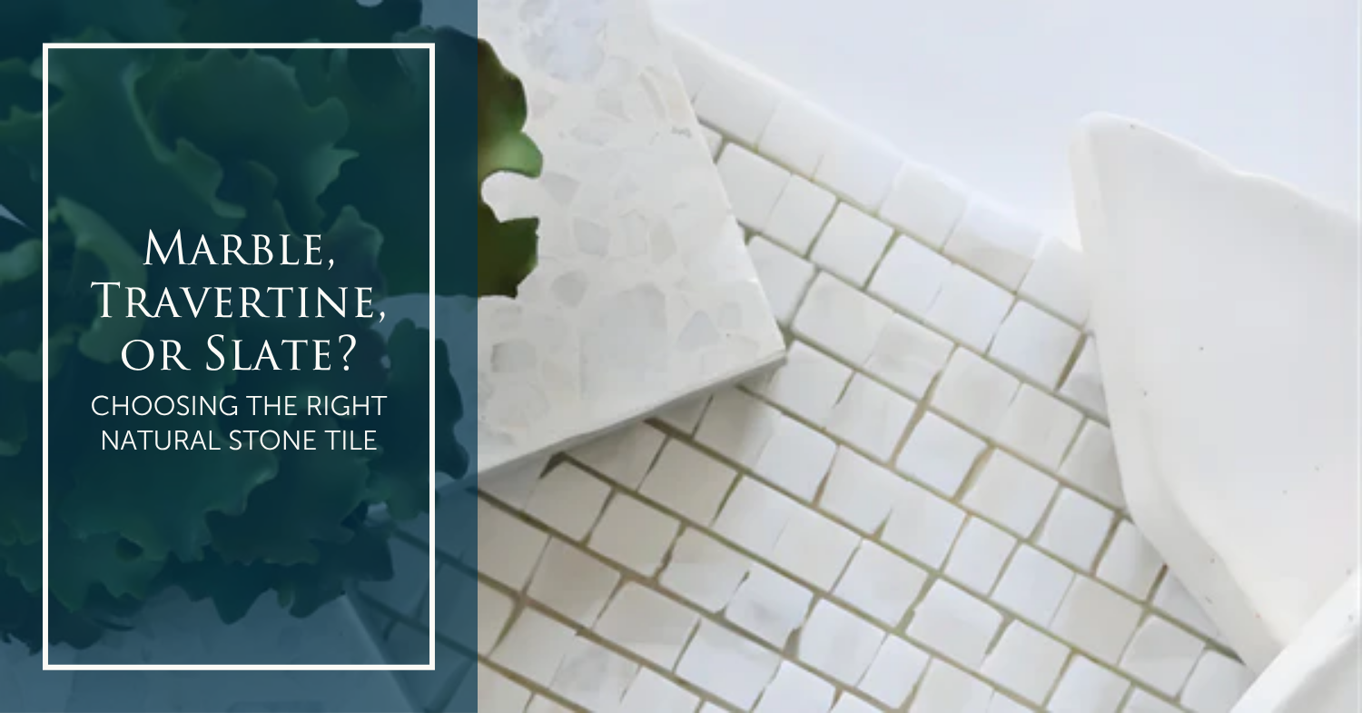 Marble, Travertine, or Slate? Choosing the Right Natural Stone Tile